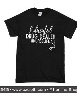 Educated Drug Dealer Nurse Life T-Shirt