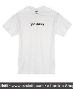 Go Away T-Shirt