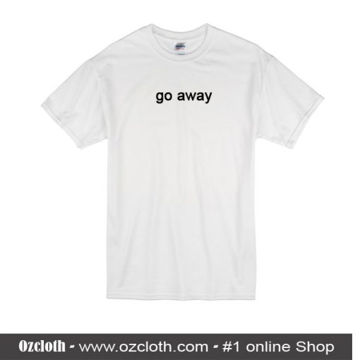 Go Away T-Shirt