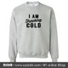 I Am Freaking Cold Sweatshirt