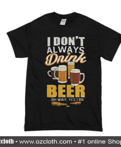 I Don't Always Drink T-Shirt