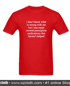 I Don't know What Is Wrong Woith Me T-Shirt