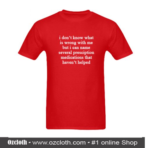 I Don't know What Is Wrong Woith Me T-Shirt