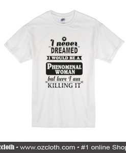 I Never Dreamed I Would T-Shirt