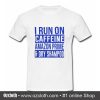 I Run On Caffeine T Shirt