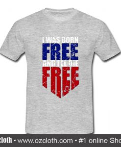 I Was Born Free and I'll Die Free T-Shirt