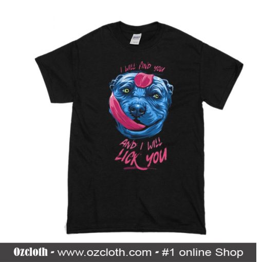 I Will Find You And I Will Lick You T-Shirt