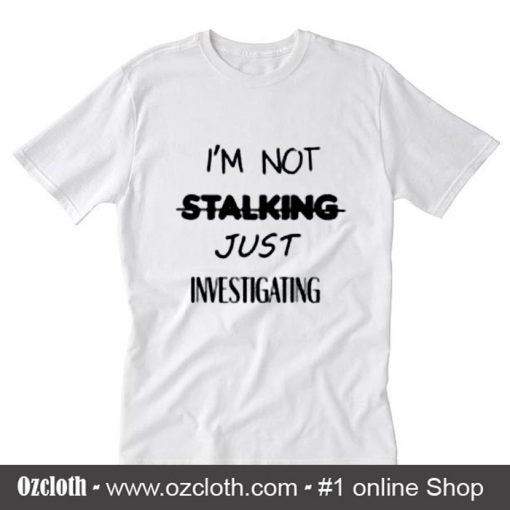 I'm not stalking T-Shirt