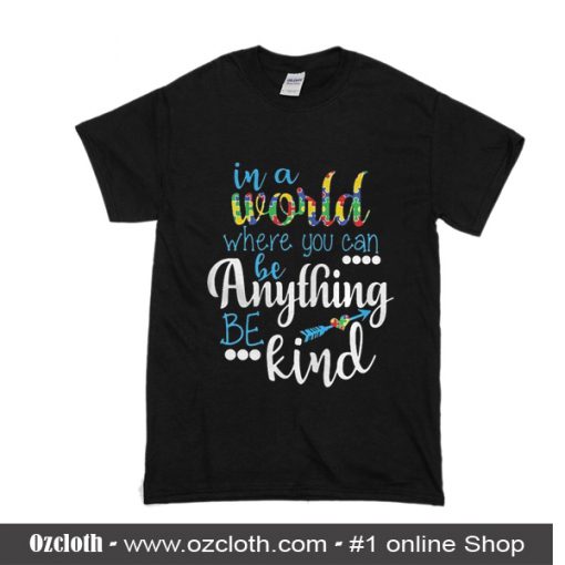 In A World Where You Can Be Anything Be Kind T-Shirt