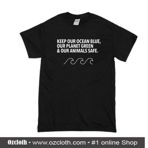 Keep Our Ocean Blue Our Planet Green and Our Animals Safe T-Shirt