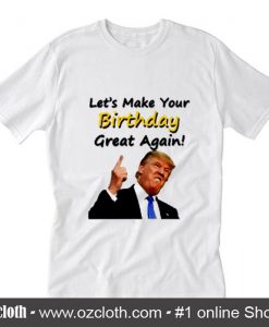 Let's make your birthday great again T-Shirt