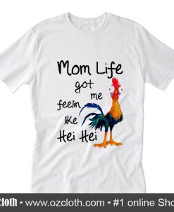 Mom Life Got Me Feeling Like Hei Hei T-Shirt