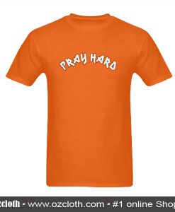 Pray Hard T Shirt