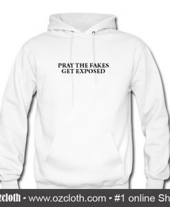 Pray The Fakes Get Exposed Hoodie