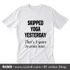 Skipped yoga yesterday T-Shirt