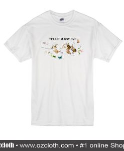 Tell Him Boy Bye T-Shirt