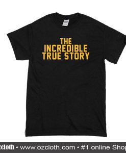 The Incredible True Story T-Shirt