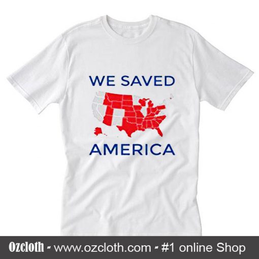 We Saved America T-Shirt