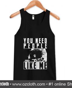 You Need People Like Me Tank Top