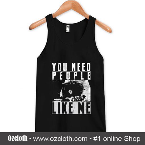 You Need People Like Me Tank Top