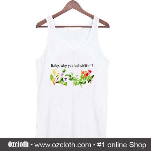 Baby Why You Bullshittin Tank Top