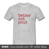 Better Not Pout T Shirt