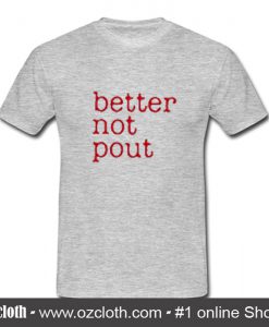 Better Not Pout T Shirt