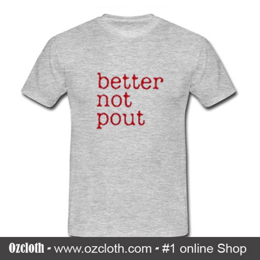 Better Not Pout T Shirt