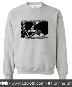 I Died For You One Time But Never Again Sweatshirt