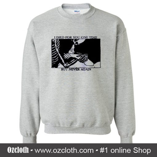 I Died For You One Time But Never Again Sweatshirt
