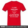 I Love Sarcasm T shirt