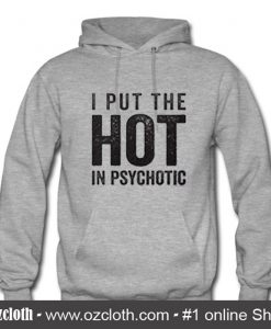 I Put The Hot In Psychotic Hoodie