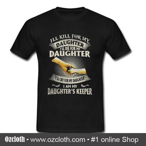 I'll kill for my daughter T Shirt