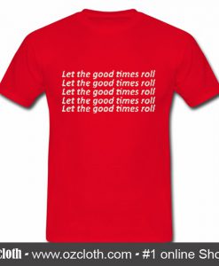 Let The Good Times Roll T-Shirt