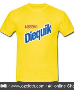 Need To Diequik T Shirt