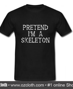 Pretend i'm a skeleton T Shirt