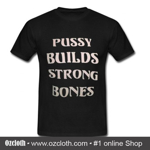 Pussy Builds Strong Bones T-Shirt