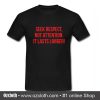 Seek Respect Not Attention It Lasts Longer T Shirt