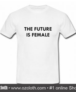 The Future Is Female T Shirt