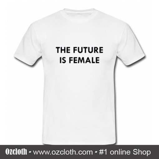 The Future Is Female T Shirt