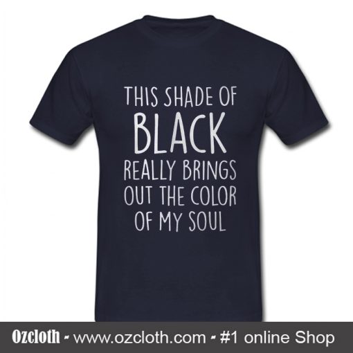 This Shade Of Black Really Brings T Shirt
