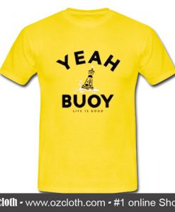 Yeah Buoy Life is Good T-Shirt