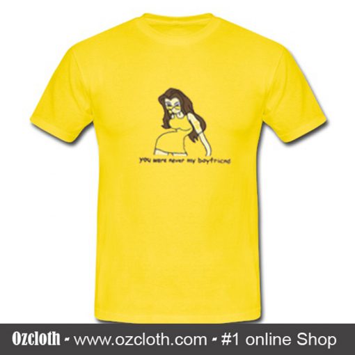 You Were Never My Boyfriend T shirt