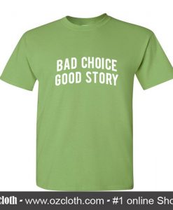 Bad Choice Good Story T Shirt