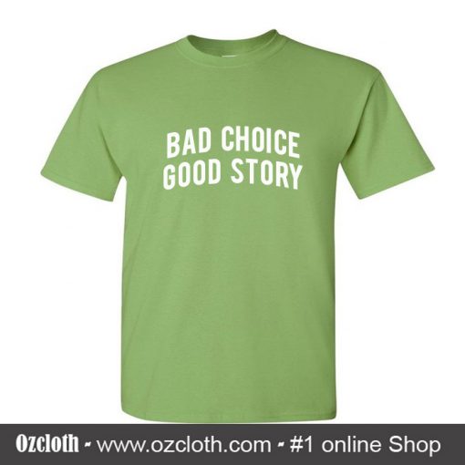 Bad Choice Good Story T Shirt