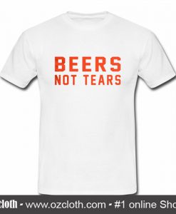 Beers Not Tears T Shirt