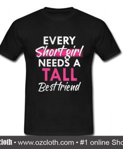 Every short girl needs a tall best friend T Shirt
