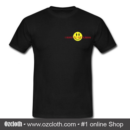 I Want To Be Human T-Shirt