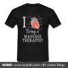 I love being a massage therapist T shirt