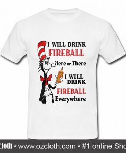 I will drink fireball Here or There I will drink fireball Everywhere T Shirt